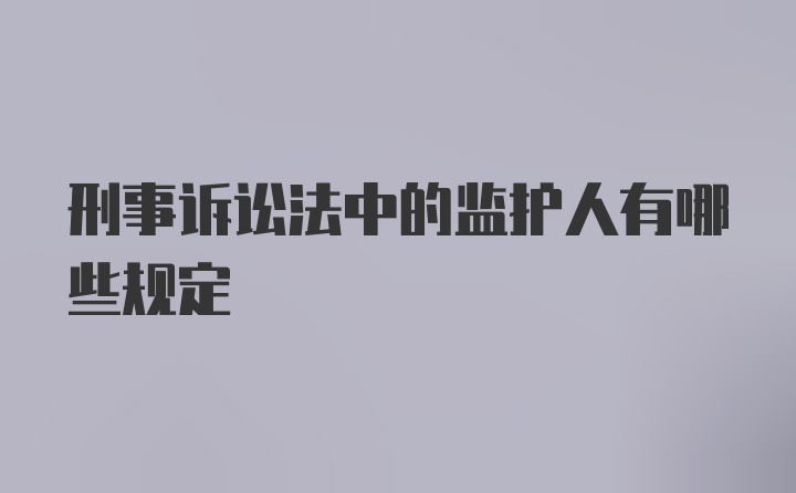 刑事诉讼法中的监护人有哪些规定