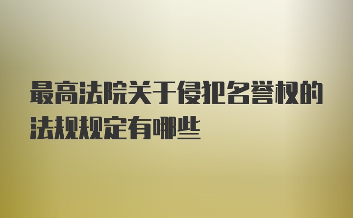 最高法院关于侵犯名誉权的法规规定有哪些