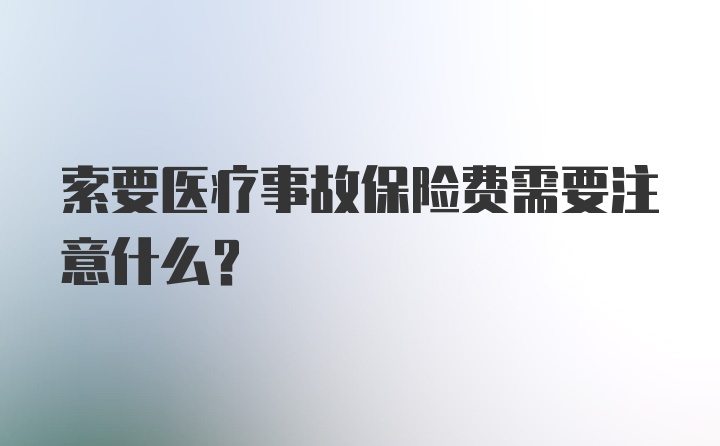 索要医疗事故保险费需要注意什么？