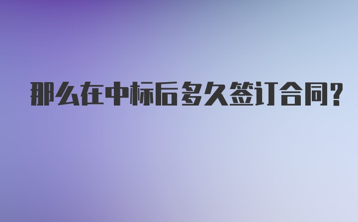 那么在中标后多久签订合同？