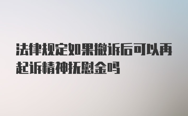 法律规定如果撤诉后可以再起诉精神抚慰金吗