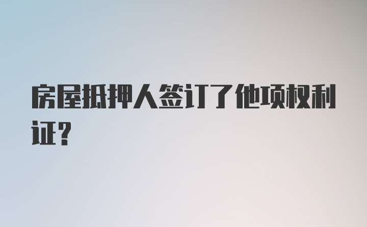 房屋抵押人签订了他项权利证？