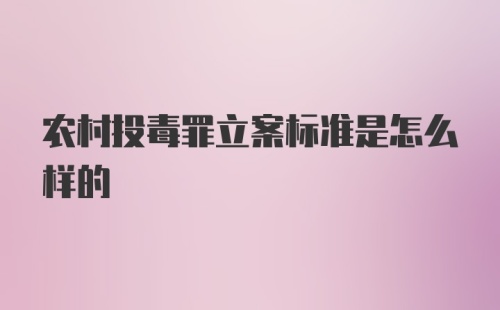 农村投毒罪立案标准是怎么样的