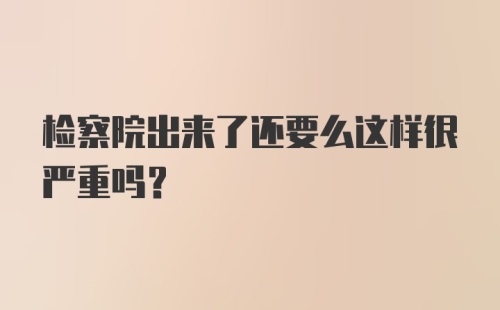 检察院出来了还要么这样很严重吗？