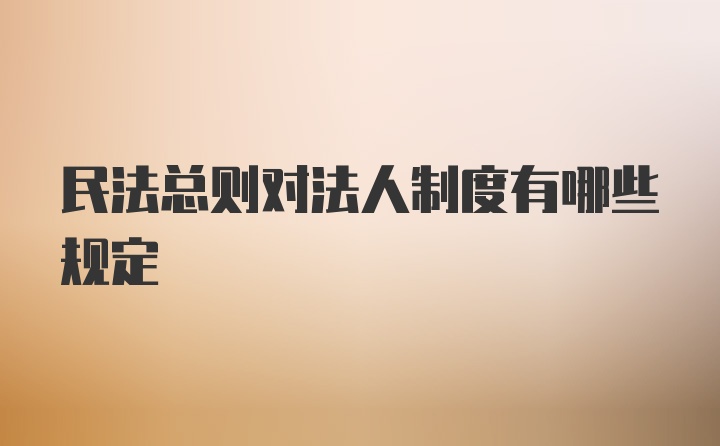 民法总则对法人制度有哪些规定