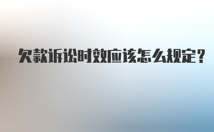 欠款诉讼时效应该怎么规定？