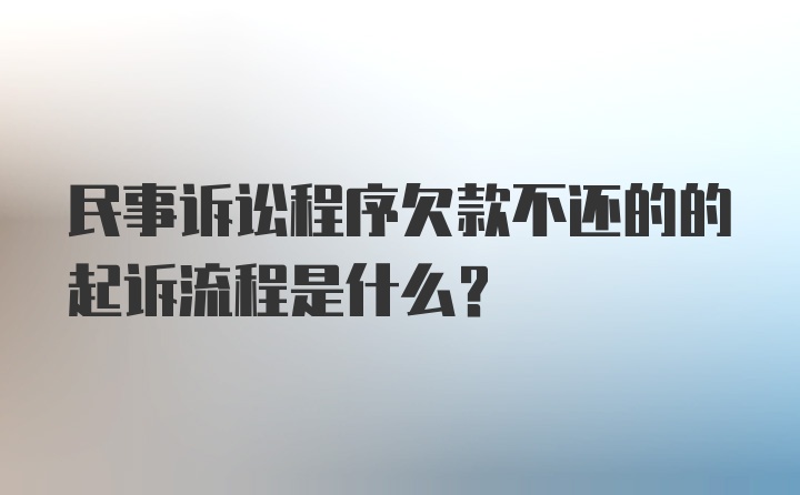 民事诉讼程序欠款不还的的起诉流程是什么？