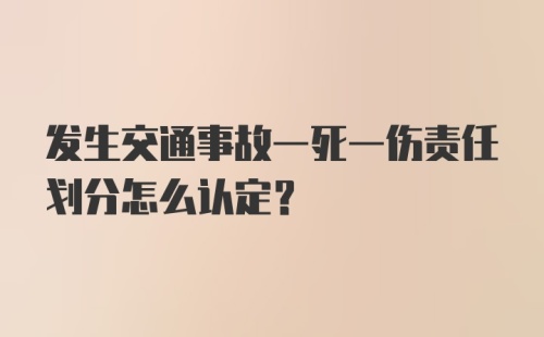 发生交通事故一死一伤责任划分怎么认定？