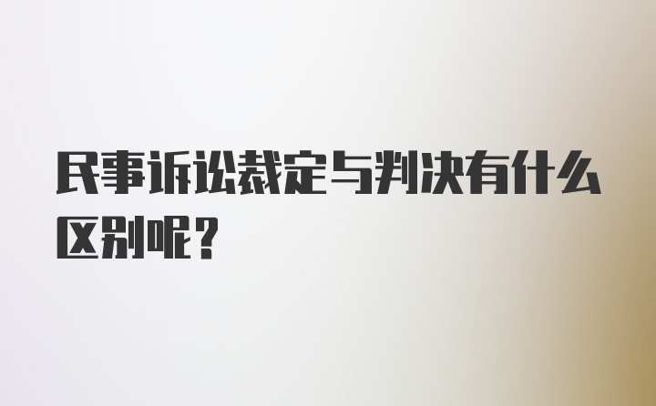 民事诉讼裁定与判决有什么区别呢？