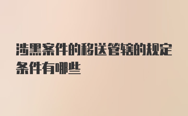 涉黑案件的移送管辖的规定条件有哪些