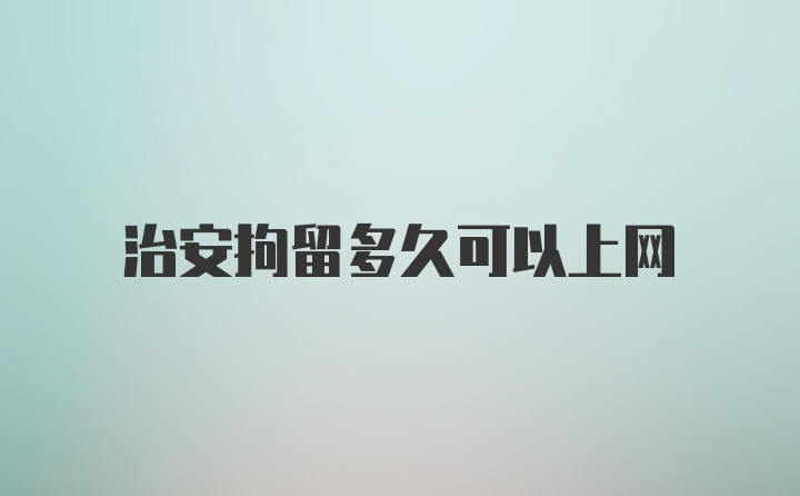 治安拘留多久可以上网