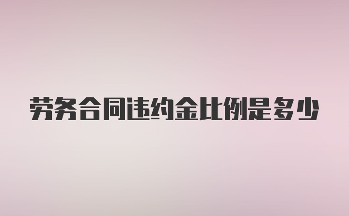 劳务合同违约金比例是多少