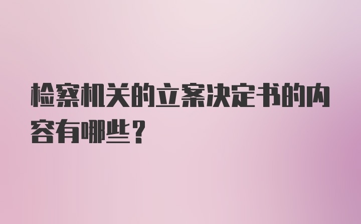 检察机关的立案决定书的内容有哪些?