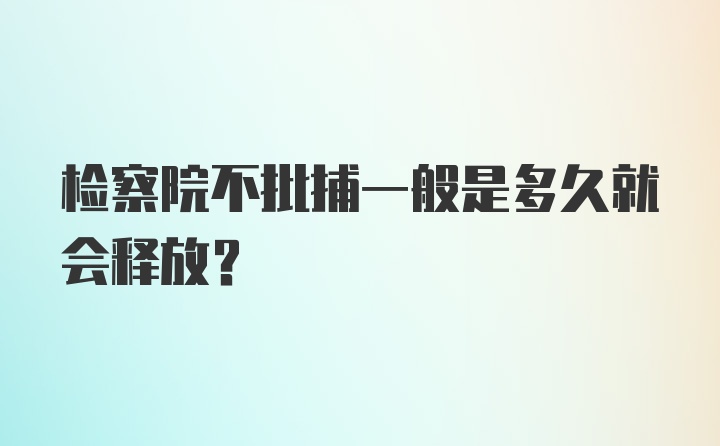 检察院不批捕一般是多久就会释放？