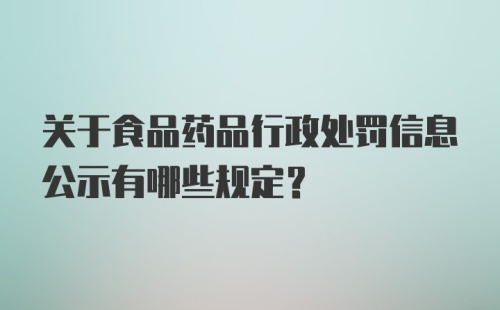 关于食品药品行政处罚信息公示有哪些规定？