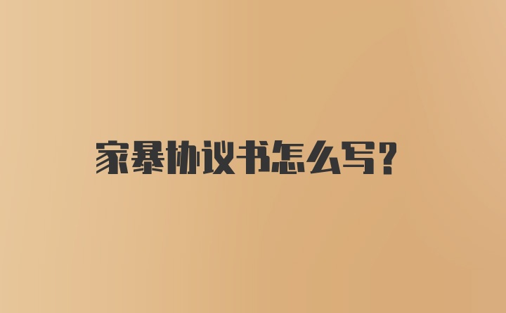 家暴协议书怎么写？