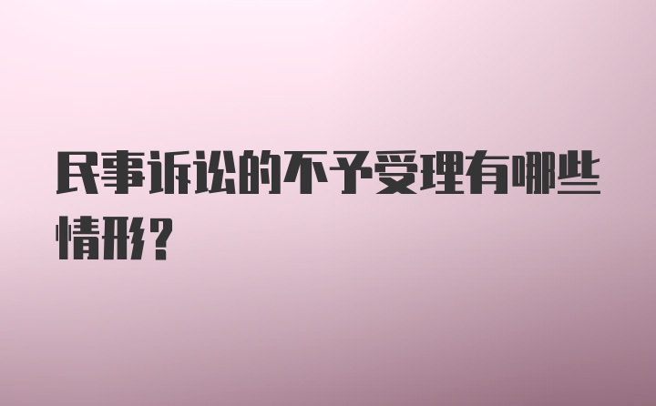 民事诉讼的不予受理有哪些情形?