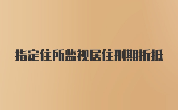 指定住所监视居住刑期折抵