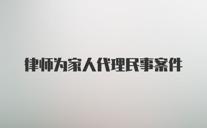 律师为家人代理民事案件