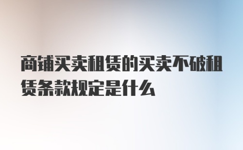 商铺买卖租赁的买卖不破租赁条款规定是什么