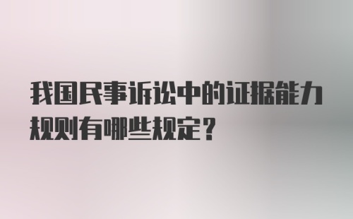 我国民事诉讼中的证据能力规则有哪些规定?