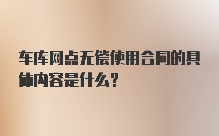 车库网点无偿使用合同的具体内容是什么？