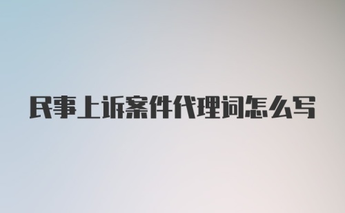 民事上诉案件代理词怎么写