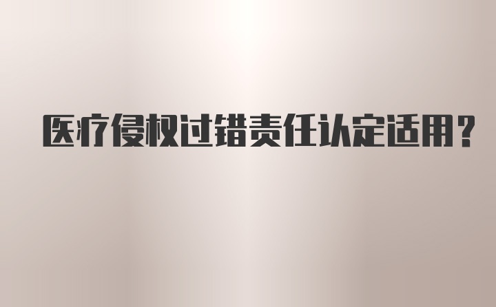 医疗侵权过错责任认定适用？