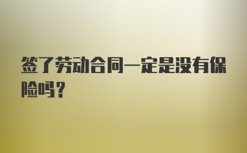 签了劳动合同一定是没有保险吗？