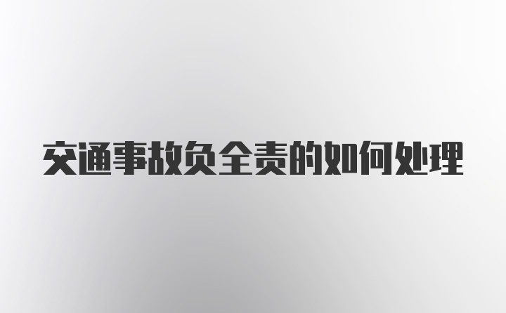 交通事故负全责的如何处理