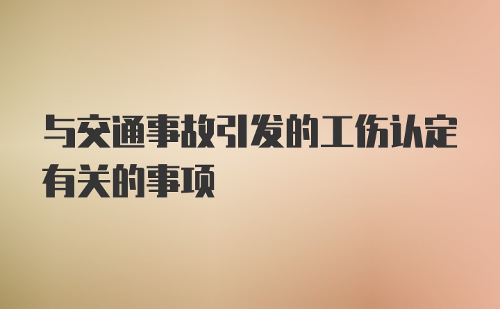 与交通事故引发的工伤认定有关的事项