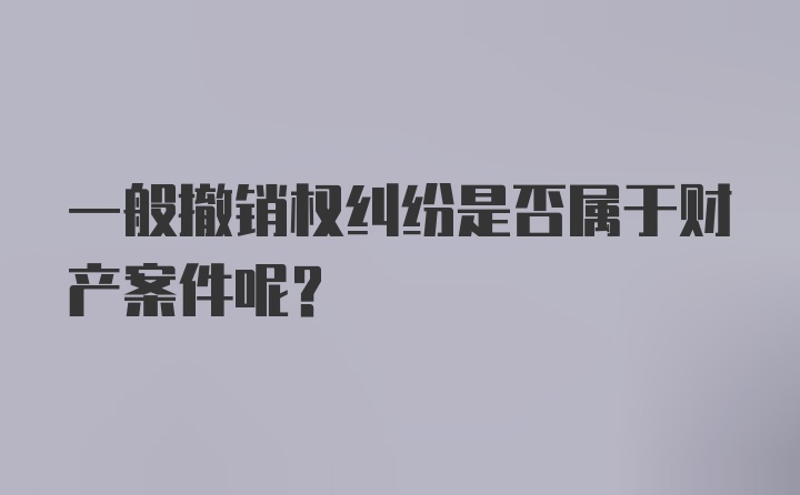 一般撤销权纠纷是否属于财产案件呢？