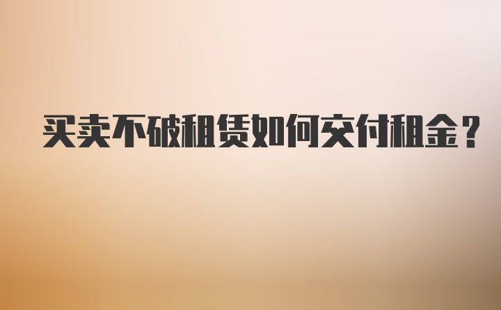 买卖不破租赁如何交付租金?