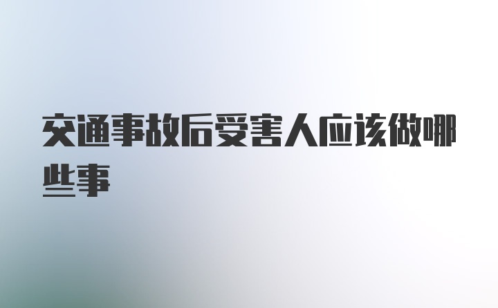 交通事故后受害人应该做哪些事