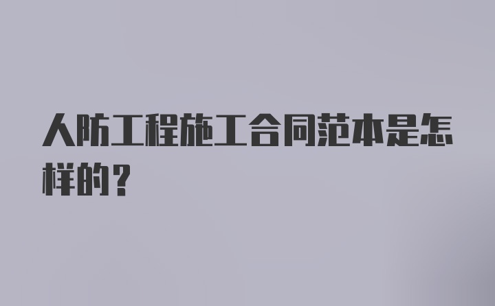 人防工程施工合同范本是怎样的?