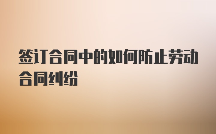 签订合同中的如何防止劳动合同纠纷