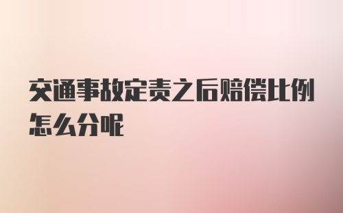 交通事故定责之后赔偿比例怎么分呢