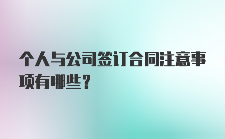 个人与公司签订合同注意事项有哪些?