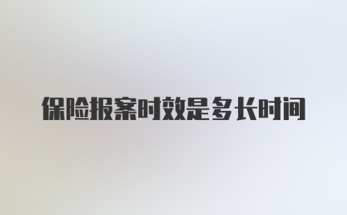 保险报案时效是多长时间