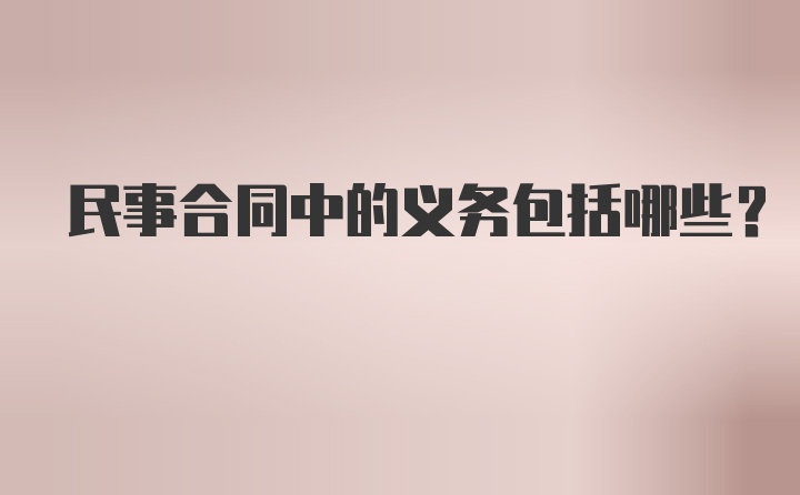 民事合同中的义务包括哪些？