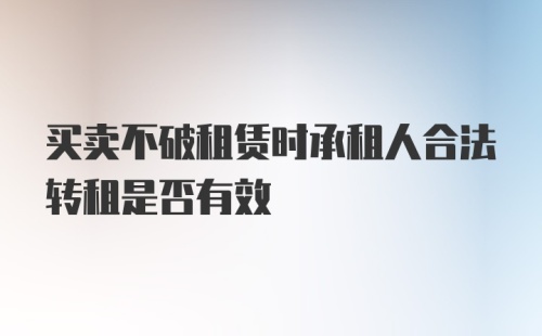 买卖不破租赁时承租人合法转租是否有效