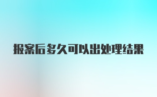 报案后多久可以出处理结果