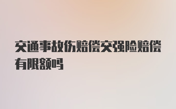 交通事故伤赔偿交强险赔偿有限额吗