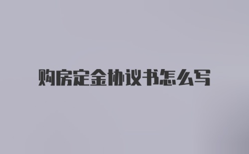 购房定金协议书怎么写