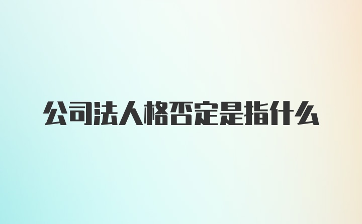 公司法人格否定是指什么