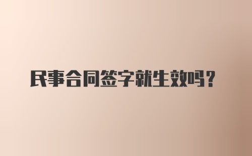 民事合同签字就生效吗？