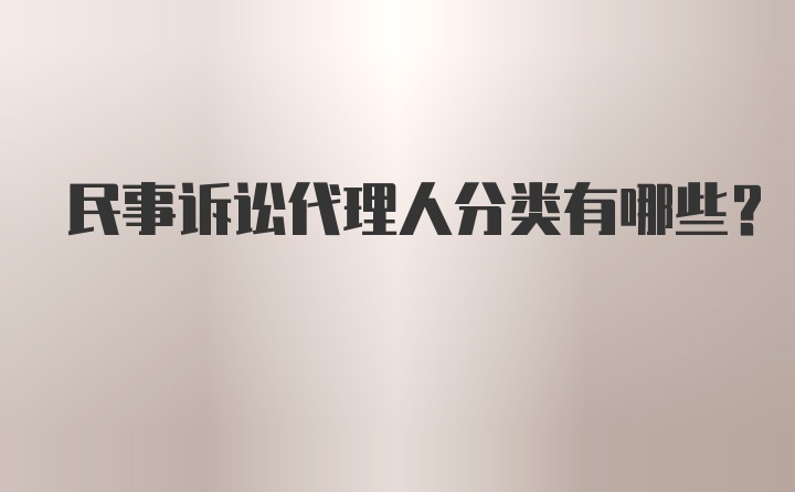 民事诉讼代理人分类有哪些？