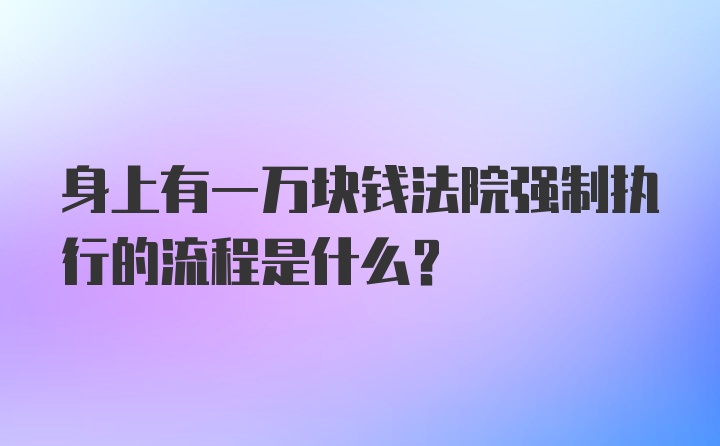 身上有一万块钱法院强制执行的流程是什么？