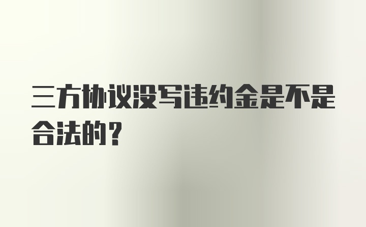 三方协议没写违约金是不是合法的?