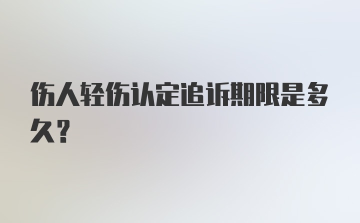 伤人轻伤认定追诉期限是多久？